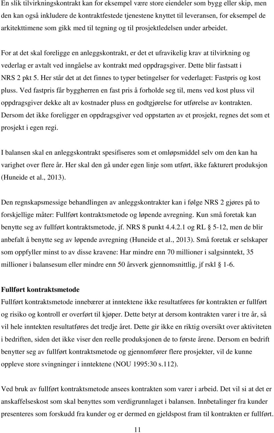 For at det skal foreligge en anleggskontrakt, er det et ufravikelig krav at tilvirkning og vederlag er avtalt ved inngåelse av kontrakt med oppdragsgiver. Dette blir fastsatt i NRS 2 pkt 5.