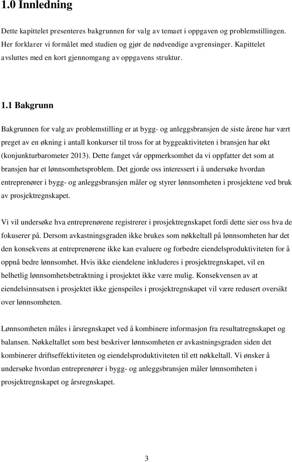 1 Bakgrunn Bakgrunnen for valg av problemstilling er at bygg- og anleggsbransjen de siste årene har vært preget av en økning i antall konkurser til tross for at byggeaktiviteten i bransjen har økt