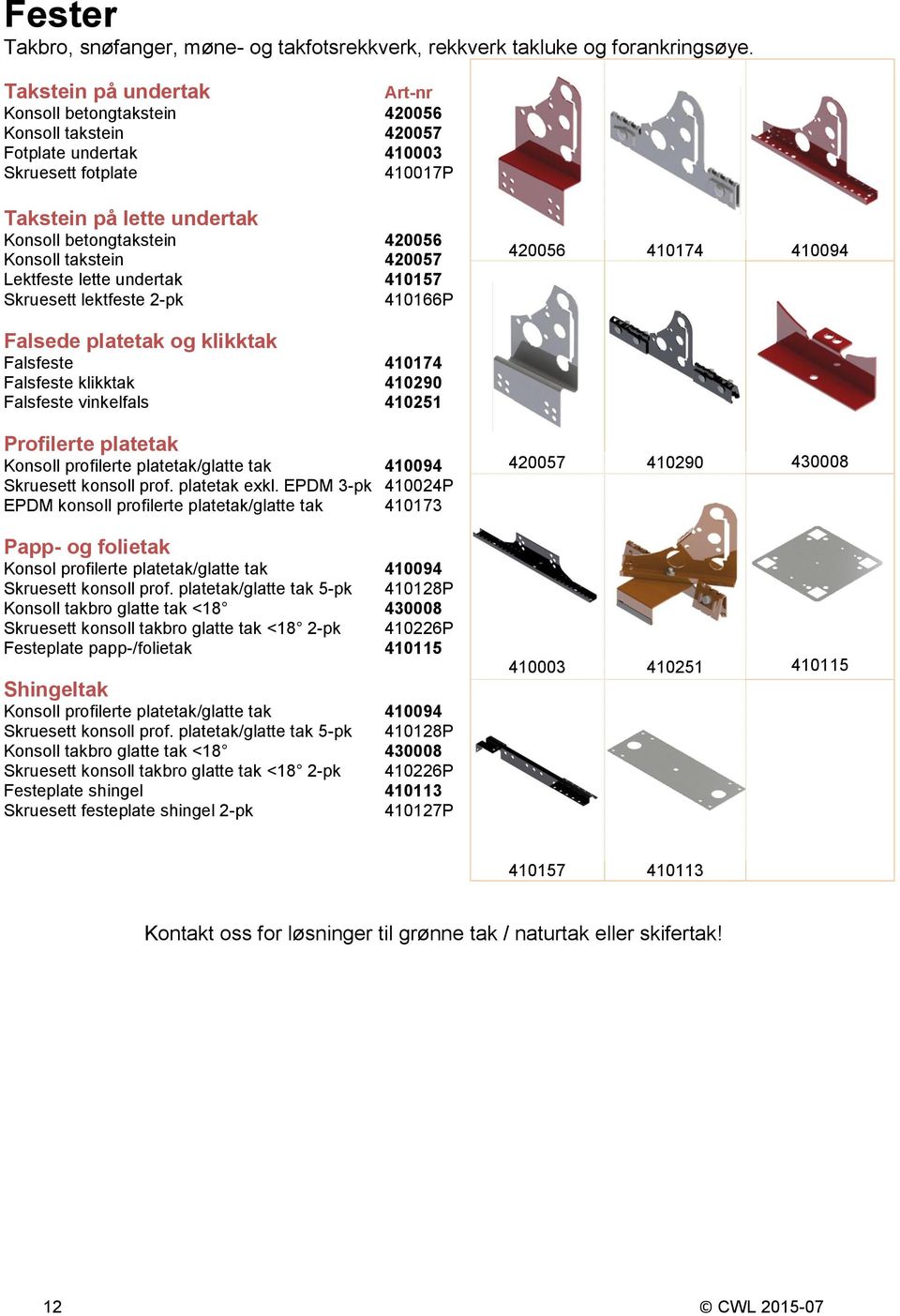 takstein 420057 Lektfeste lette undertak 410157 Skruesett lektfeste 2-pk 410166P 420056 410174 410094 Falsede platetak og klikktak Falsfeste 410174 Falsfeste klikktak 410290 Falsfeste vinkelfals