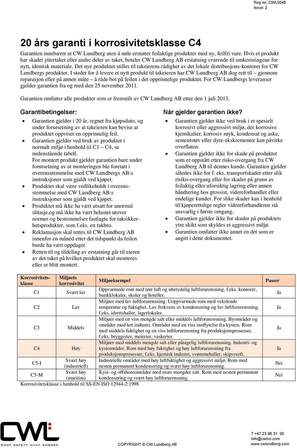 Det nye produktet stilles til takeierens rådighet av det lokale distribusjons-kontoret for CW Lundbergs produkter.