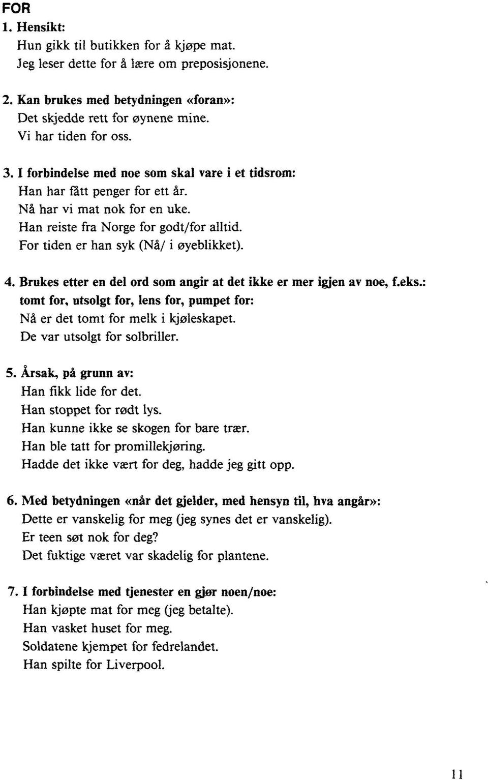 Brukes etter en del ord som angir at det ikke er mer igjen av noe, f.eks.: tomt for, utsolgt for, lens for, pumpet for: Nå er det tomt for melk i kjøleskapet. De var utsolgt for solbriller. 5.