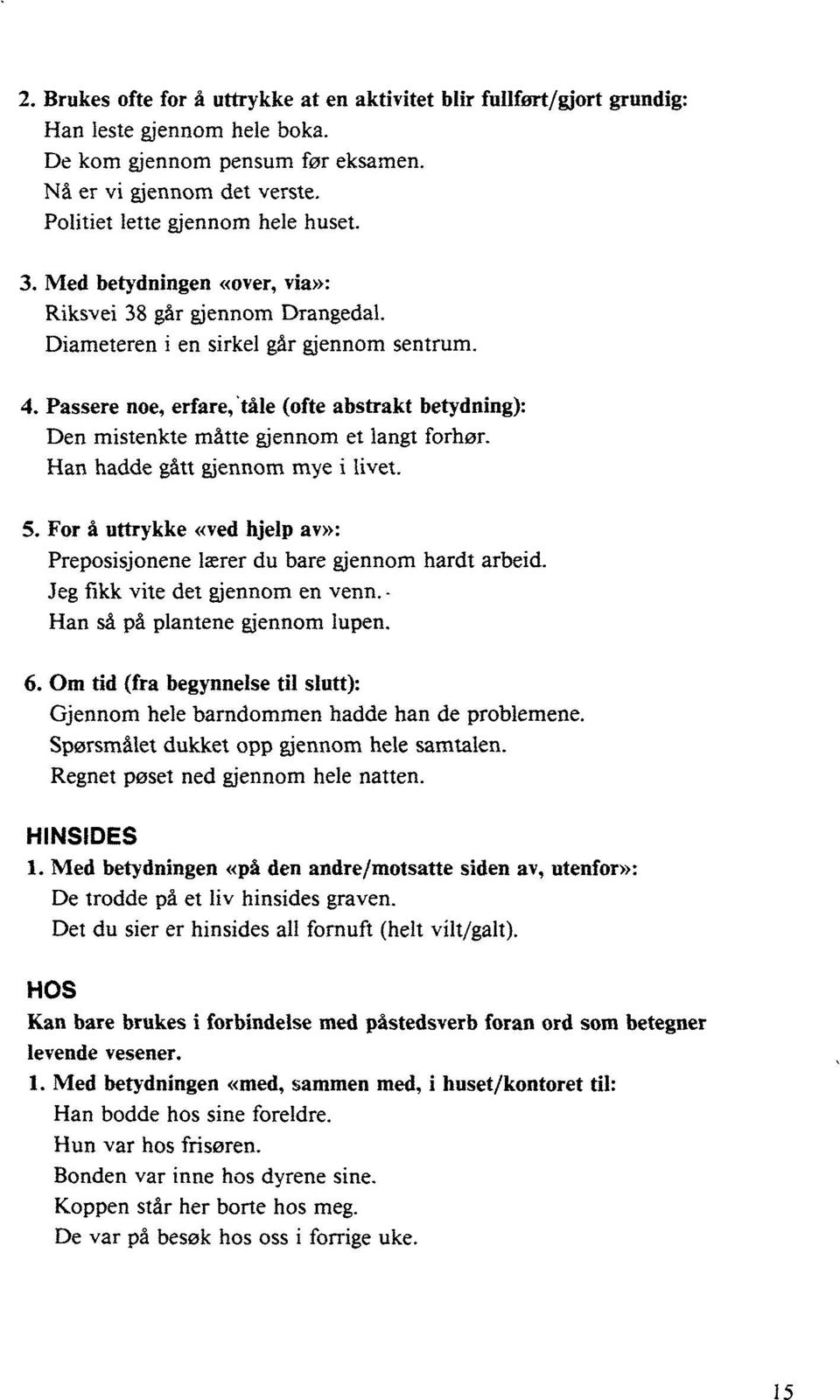 Passere noe, erfare, tåle (ofte abstrakt betydning): Den mistenkte måtte gjennom et langt forhør. Han hadde gått gjennom mye i livet. 5.