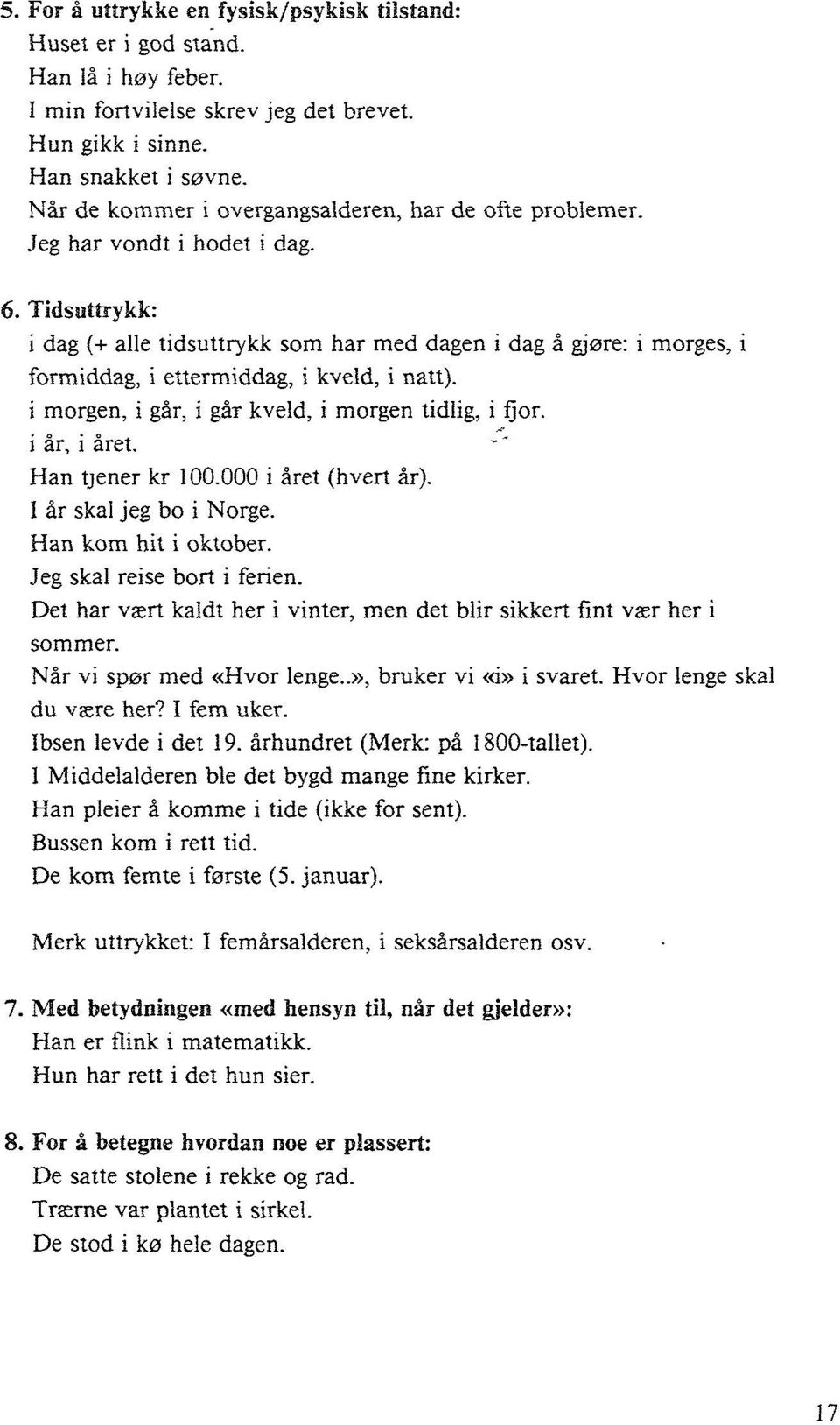 Tidsuttrykk: i dag (+ alle tidsuttrykk som har med dagen i dag å gjøre: i morges, i formiddag, i ettermiddag, i kveld, i natt). i morgen, i går, i går kveld, i morgen tidlig, i fjor. i år, i året.