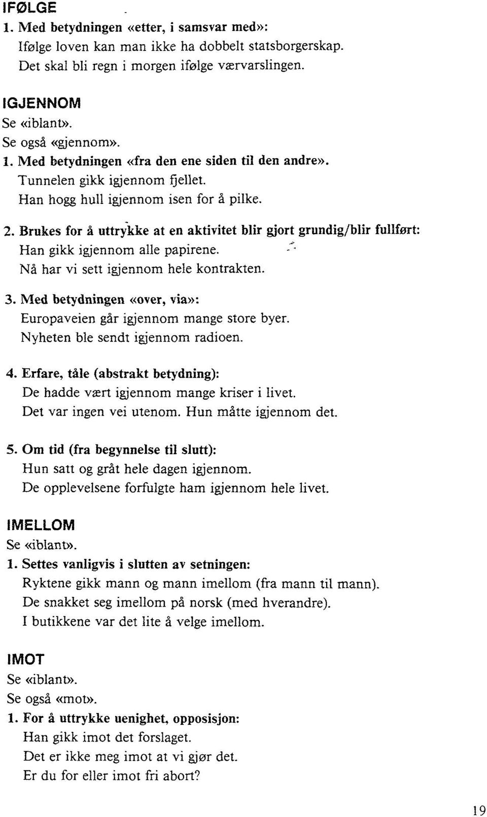 Nå har vi sett igjennom hele kontrakten. 3. Med betydningen «over, via»: Europaveien går igjennom mange store byer. Nyheten ble sendt igjennom radioen. 4.