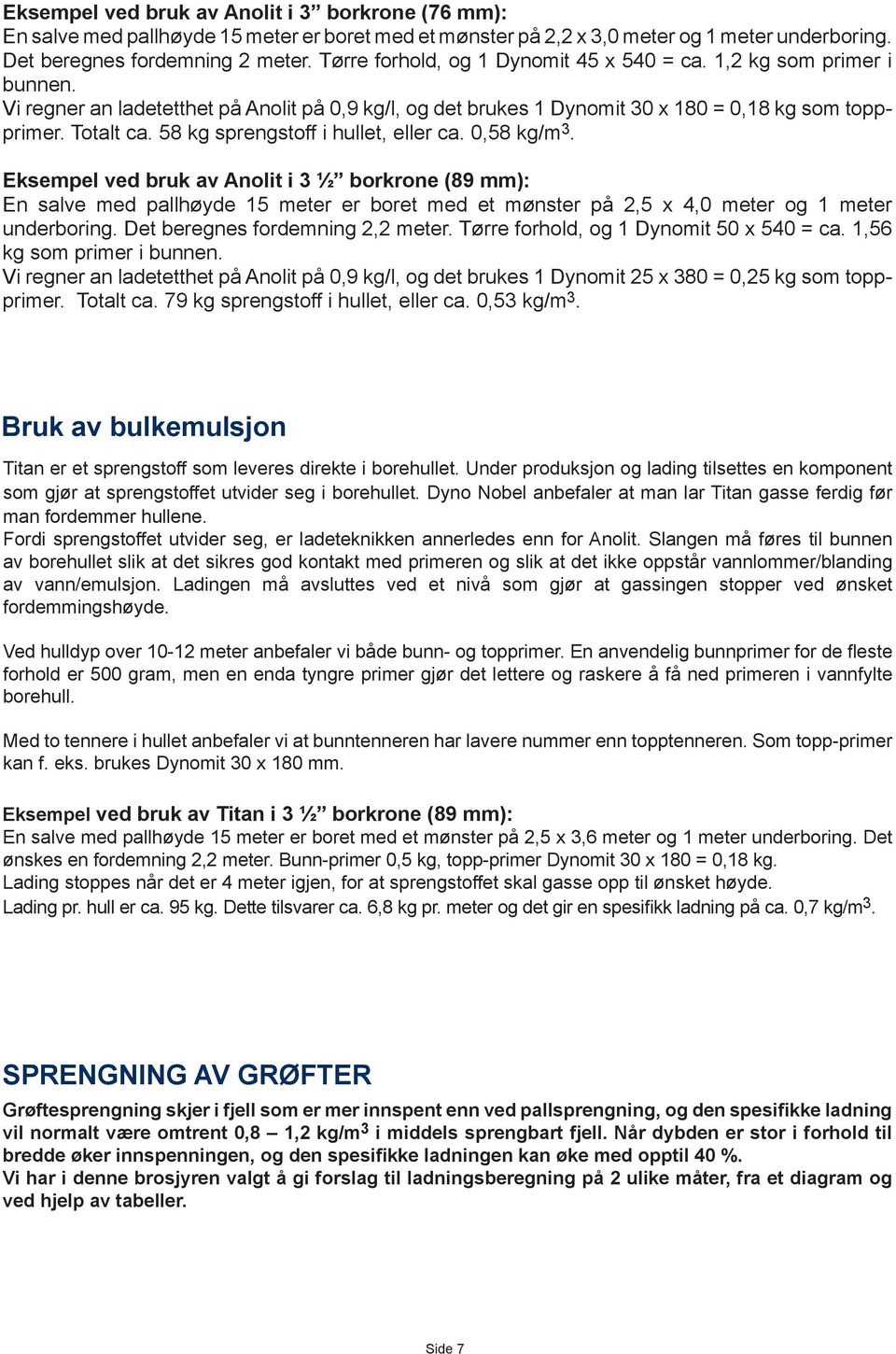 58 kg sprengstoff i hullet, eller ca. 0,58 kg/m. Eksempel ved bruk av Anolit i ½ borkrone (89 mm): En salve med pallhøyde 15 meter er boret med et mønster på 2,5 x 4,0 meter og 1 meter underboring.