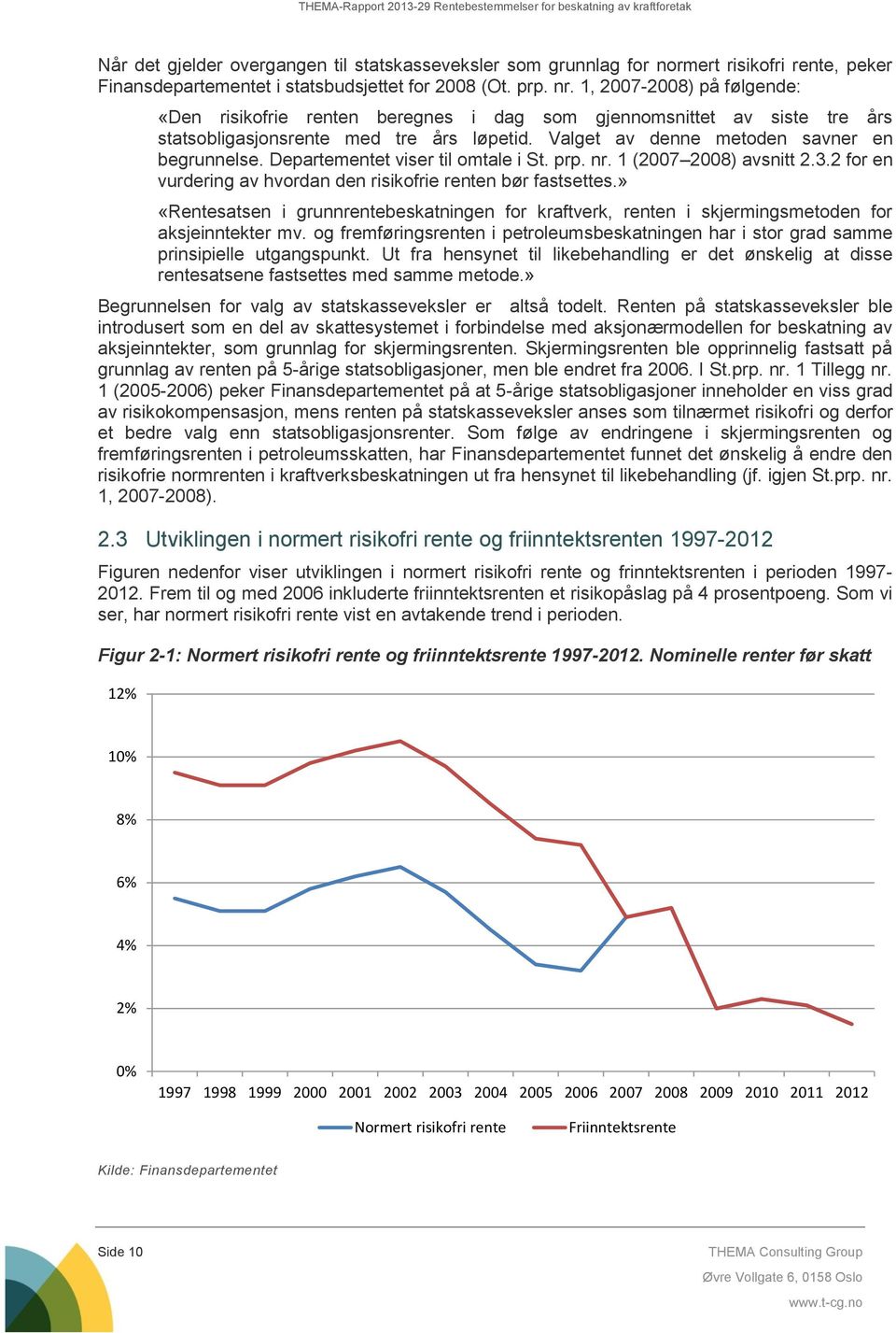 Departementet viser til omtale i St. prp. nr. 1 (2007 2008) avsnitt 2.3.2 for en vurdering av hvordan den risikofrie renten bør fastsettes.