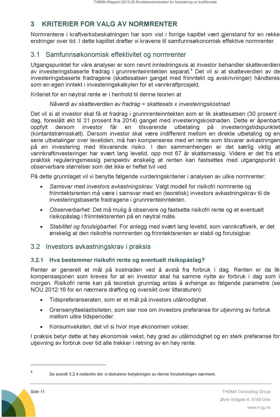 1 Samfunnsøkonomisk effektivitet og normrenter Utgangspunktet for våre analyser er som nevnt innledningsvis at investor behandler skatteverdien av investeringsbaserte fradrag i grunnrenteinntekten