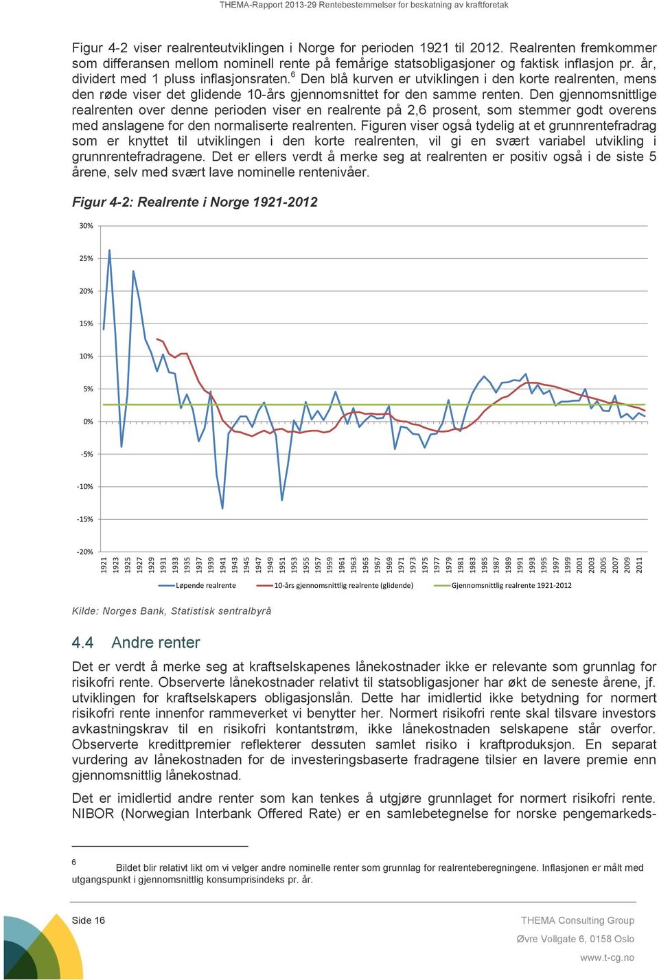 Realrenten fremkommer som differansen mellom nominell rente på femårige statsobligasjoner og faktisk inflasjon pr. år, dividert med 1 pluss inflasjonsraten.