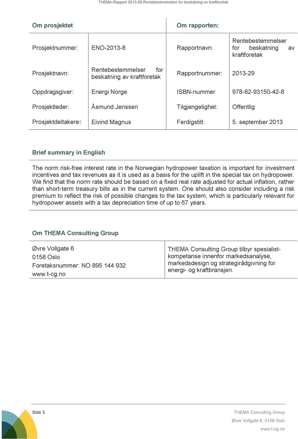 september 2013 Brief summary in English The norm risk-free interest rate in the Norwegian hydropower taxation is important for investment incentives and tax revenues as it is used as a basis for the