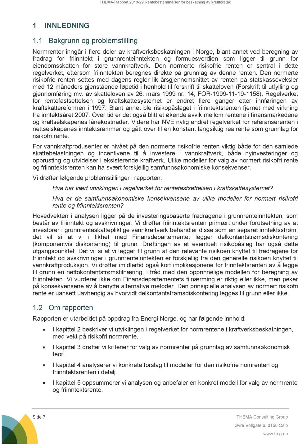 til grunn for eiendomsskatten for store vannkraftverk. Den normerte risikofrie renten er sentral i dette regelverket, ettersom friinntekten beregnes direkte på grunnlag av denne renten.