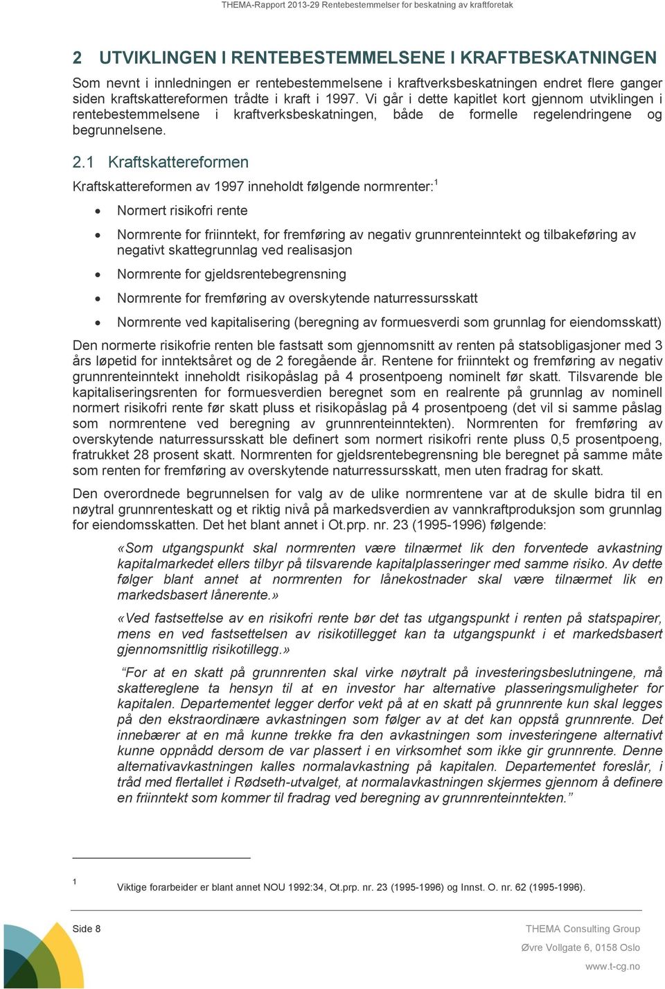 1 Kraftskattereformen Kraftskattereformen av 1997 inneholdt følgende normrenter: 1 Normert risikofri rente Normrente for friinntekt, for fremføring av negativ grunnrenteinntekt og tilbakeføring av