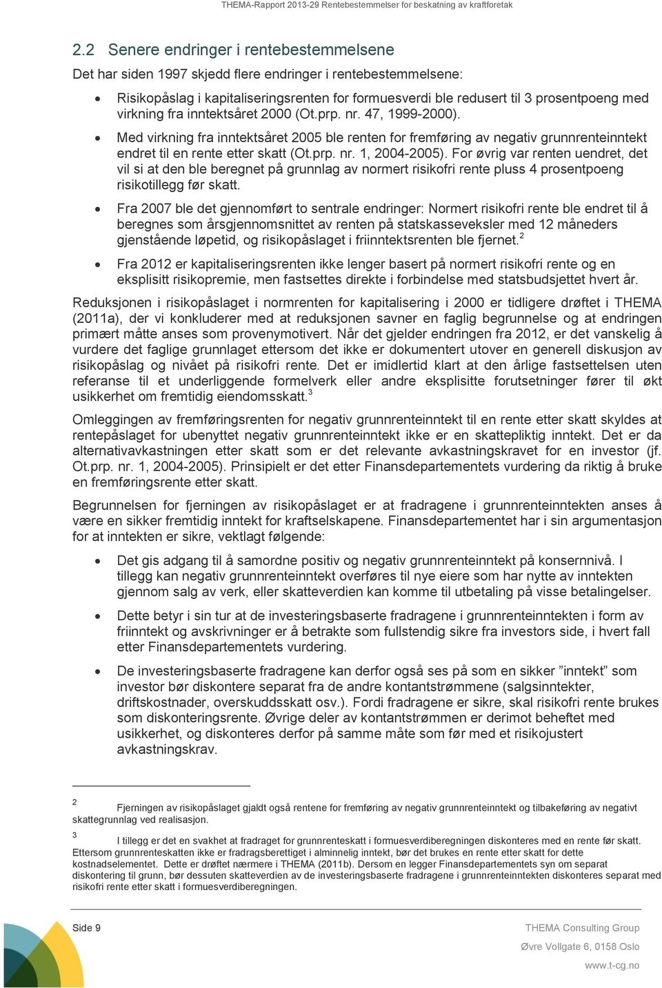 For øvrig var renten uendret, det vil si at den ble beregnet på grunnlag av normert risikofri rente pluss 4 prosentpoeng risikotillegg før skatt.