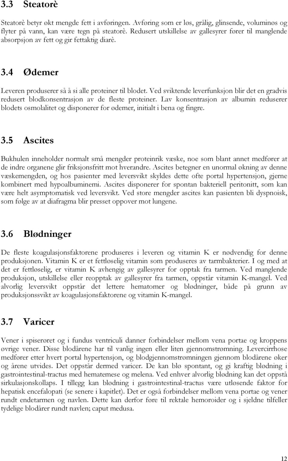 Ved sviktende leverfunksjon blir det en gradvis redusert blodkonsentrasjon av de fleste proteiner.