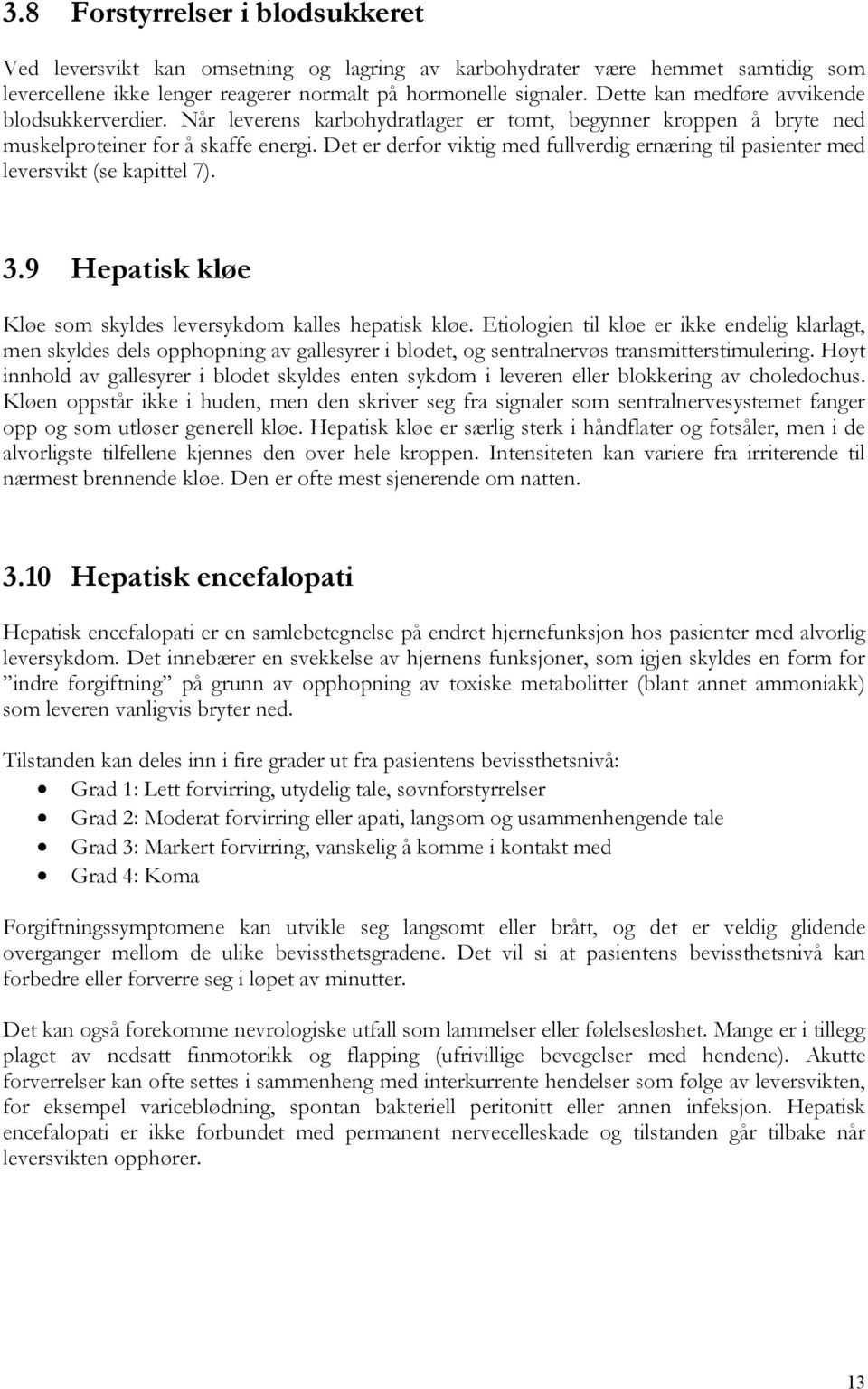 Det er derfor viktig med fullverdig ernæring til pasienter med leversvikt (se kapittel 7). 3.9 Hepatisk kløe Kløe som skyldes leversykdom kalles hepatisk kløe.