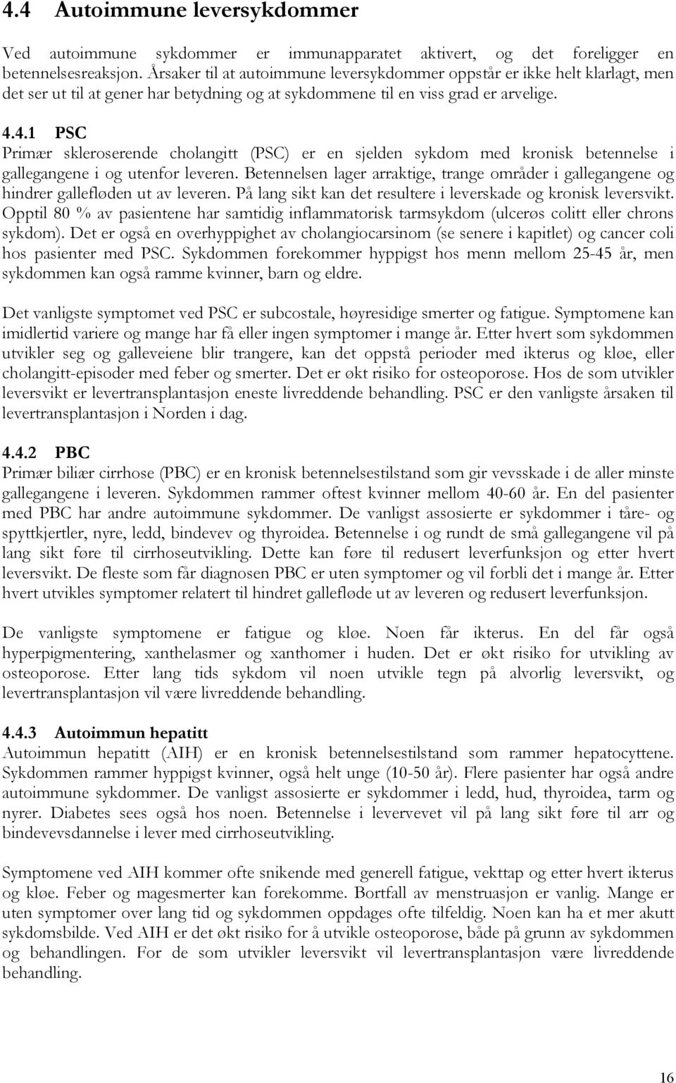 4.1 PSC Primær skleroserende cholangitt (PSC) er en sjelden sykdom med kronisk betennelse i gallegangene i og utenfor leveren.