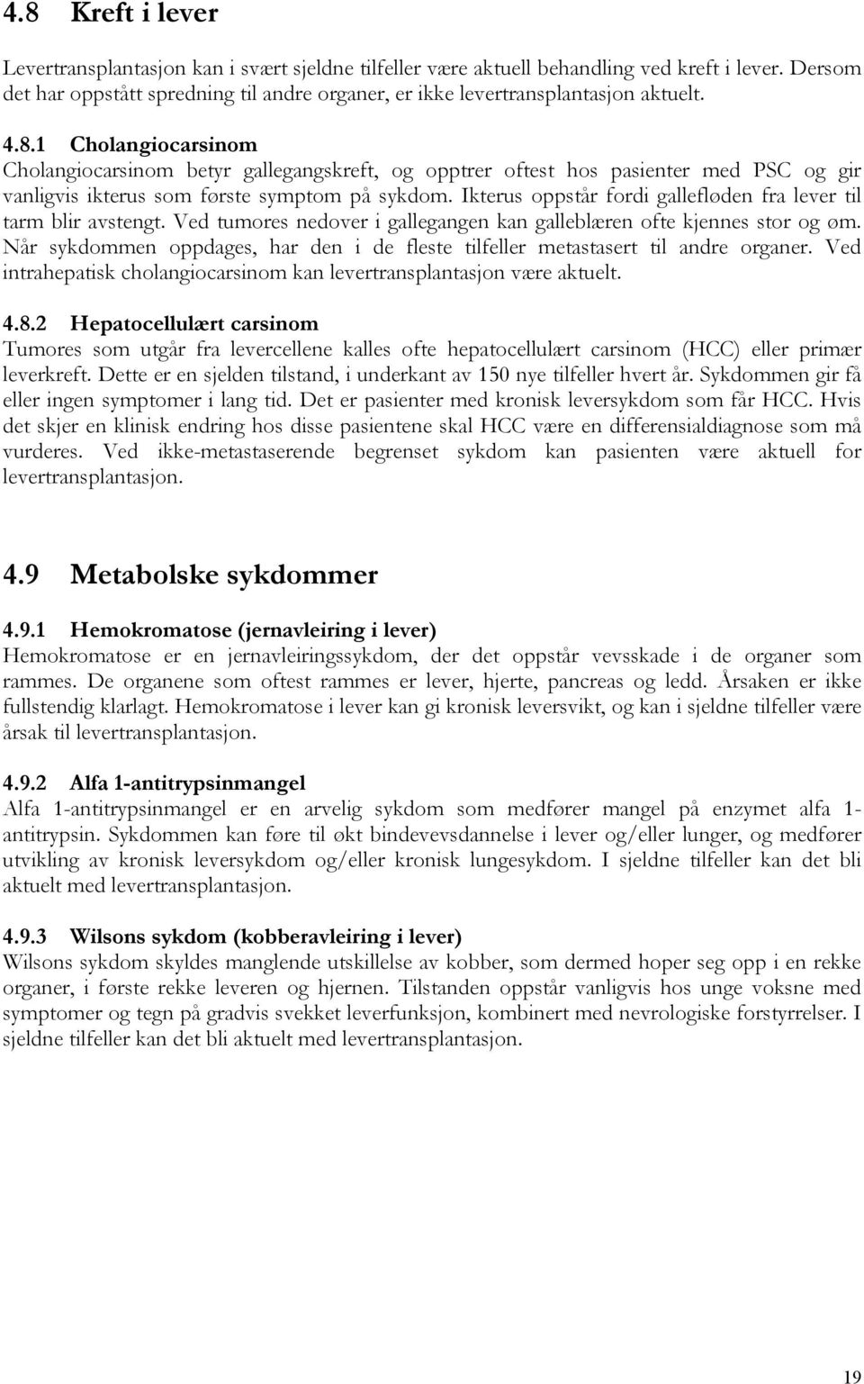 1 Cholangiocarsinom Cholangiocarsinom betyr gallegangskreft, og opptrer oftest hos pasienter med PSC og gir vanligvis ikterus som første symptom på sykdom.