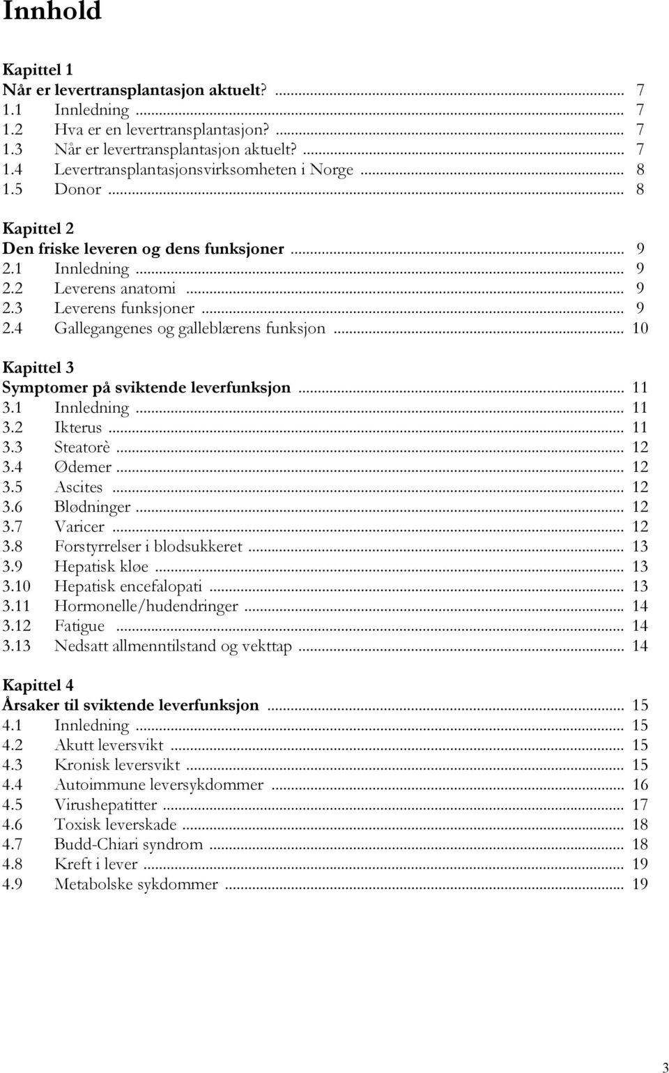 .. 10 Kapittel 3 Symptomer på sviktende leverfunksjon... 11 3.1 Innledning... 11 3.2 Ikterus... 11 3.3 Steatorè... 12 3.4 Ødemer... 12 3.5 Ascites... 12 3.6 Blødninger... 12 3.7 Varicer... 12 3.8 Forstyrrelser i blodsukkeret.