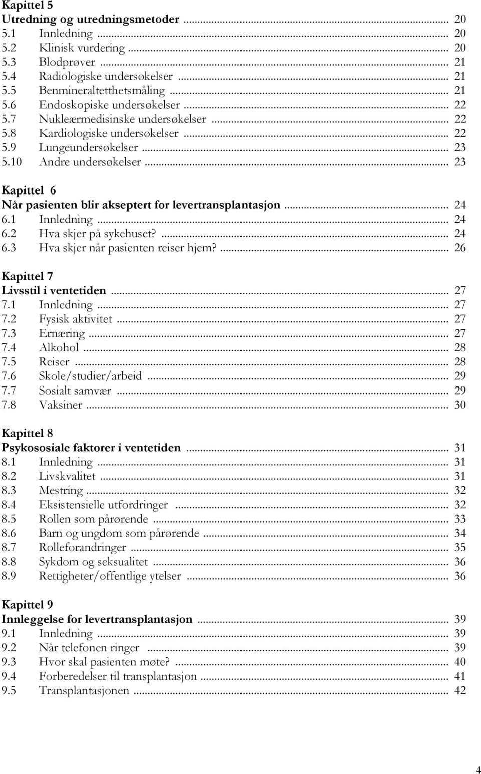 .. 23 Kapittel 6 Når pasienten blir akseptert for levertransplantasjon... 24 6.1 Innledning... 24 6.2 Hva skjer på sykehuset?... 24 6.3 Hva skjer når pasienten reiser hjem?