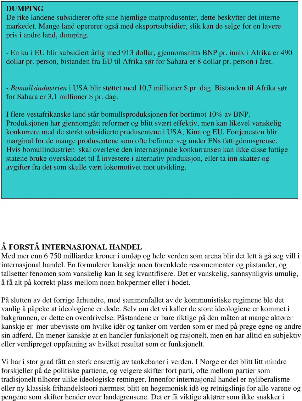 i Afrika er 490 dollar pr. person, bistanden fra EU til Afrika sør for Sahara er 8 dollar pr. person i året. - Bomullsindustrien i USA blir støttet med 10,7 millioner $ pr. dag.