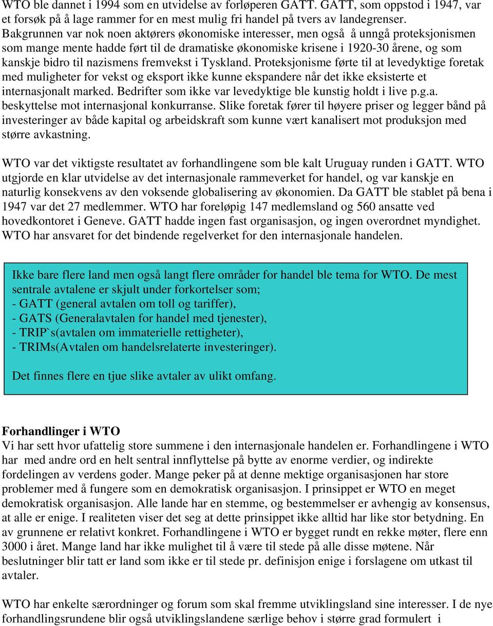 nazismens fremvekst i Tyskland. Proteksjonisme førte til at levedyktige foretak med muligheter for vekst og eksport ikke kunne ekspandere når det ikke eksisterte et internasjonalt marked.