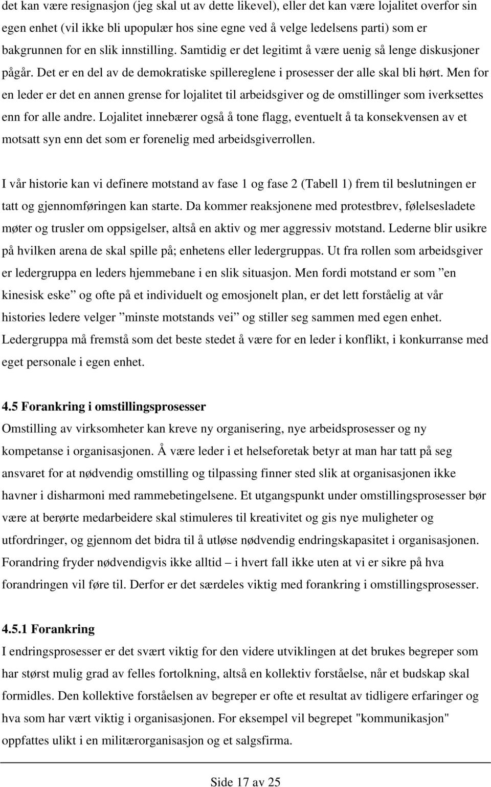 Men for en leder er det en annen grense for lojalitet til arbeidsgiver og de omstillinger som iverksettes enn for alle andre.