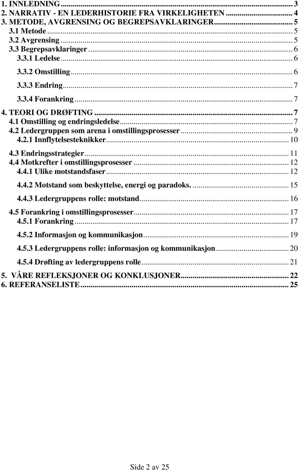 .. 10 4.3 Endringsstrategier... 11 4.4 Motkrefter i omstillingsprosesser... 12 4.4.1 Ulike motstandsfaser... 12 4.4.2 Motstand som beskyttelse, energi og paradoks.... 15 4.4.3 Ledergruppens rolle: motstand.