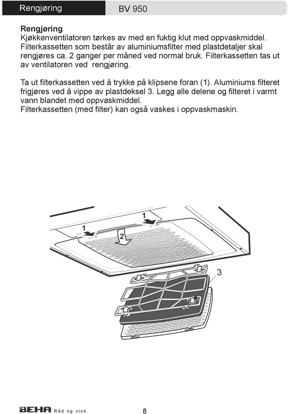 Filterkassetten tas ut av ventilatoren ved rengjøring. Ta ut filterkassetten ved å trykke på klipsene foran (1).