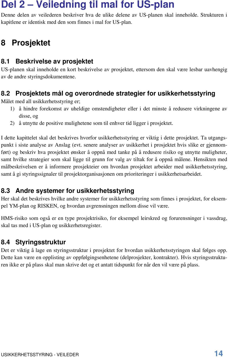 1 Beskrivelse av prosjektet US-planen skal inneholde en kort beskrivelse av prosjektet, ettersom den skal være lesbar uavhengig av de andre styringsdokumentene. 8.