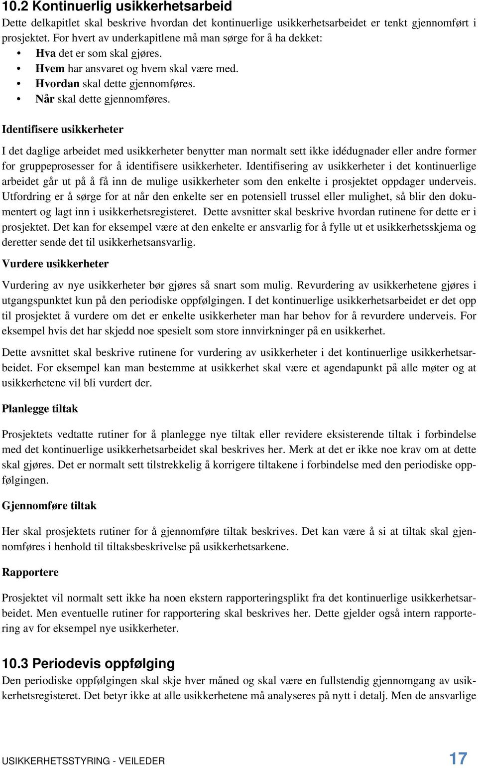 Identifisere usikkerheter I det daglige arbeidet med usikkerheter benytter man normalt sett ikke idédugnader eller andre former for gruppeprosesser for å identifisere usikkerheter.