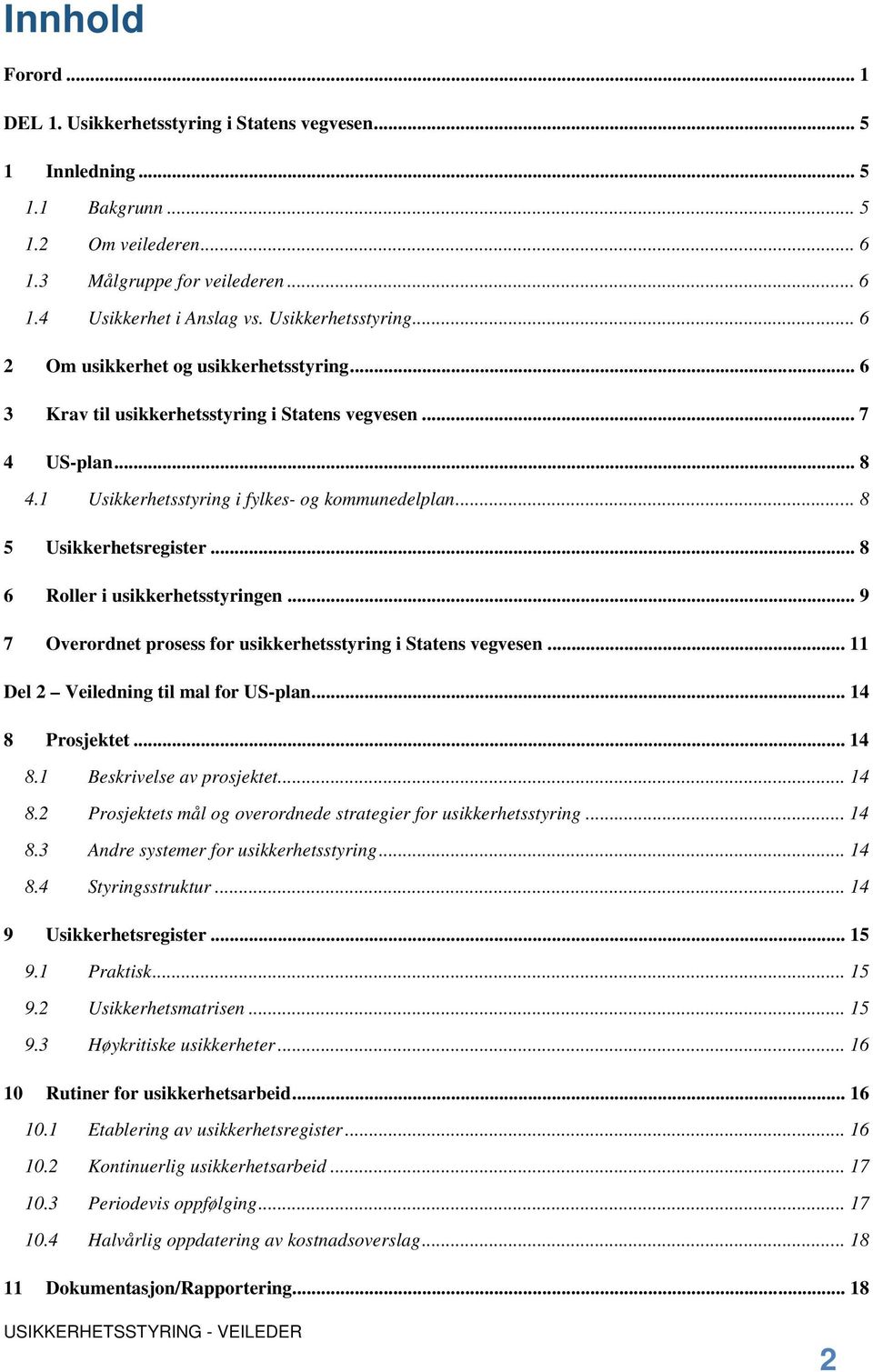 .. 8 5 Usikkerhetsregister... 8 6 Roller i usikkerhetsstyringen... 9 7 Overordnet prosess for usikkerhetsstyring i Statens vegvesen... 11 Del 2 Veiledning til mal for US-plan... 14 8 