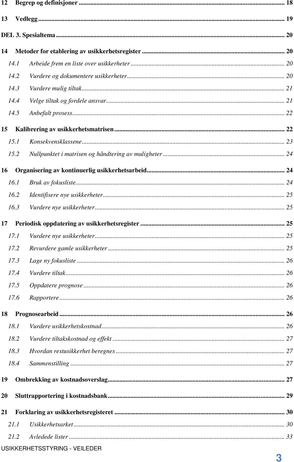 2 Nullpunktet i matrisen og håndtering av muligheter... 24 16 Organisering av kontinuerlig usikkerhetsarbeid... 24 16.1 Bruk av fokusliste... 24 16.2 Identifisere nye usikkerheter... 25 16.