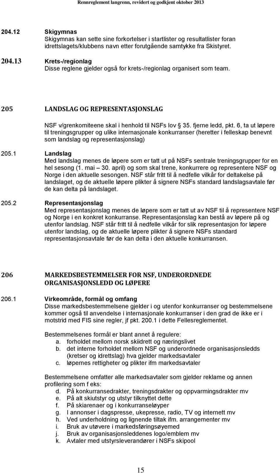 6, ta ut løpere til treningsgrupper og ulike internasjonale konkurranser (heretter i felleskap benevnt som landslag og representasjonslag) 205.