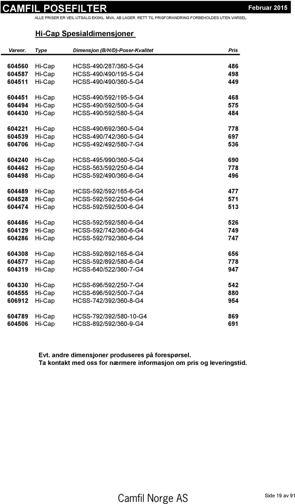 468 604494 Hi-Cap HCSS-490/592/500-5-G4 575 604430 Hi-Cap HCSS-490/592/580-5-G4 484 604221 Hi-Cap HCSS-490/692/360-5-G4 778 604539 Hi-Cap HCSS-490/742/360-5-G4 697 604706 Hi-Cap HCSS-492/492/580-7-G4