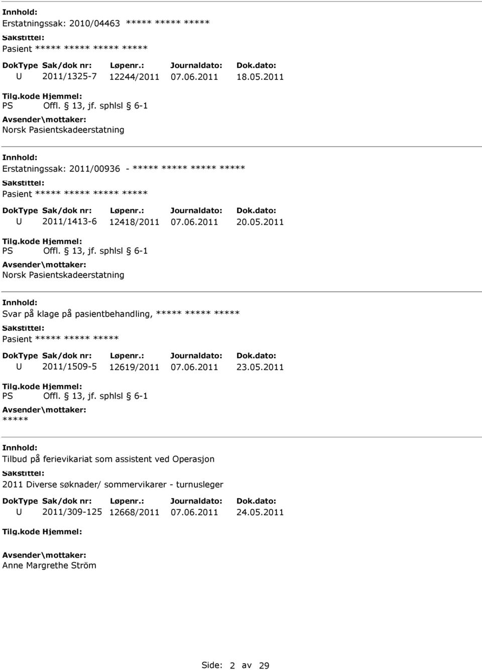 05.2011 Svar på klage på pasientbehandling, ***** ***** ***** Pasient ***** ***** ***** 2011/1509-5 12619/2011 ***** 23.05.2011 Tilbud på ferievikariat som assistent ved Operasjon 2011 Diverse søknader/ sommervikarer - turnusleger 2011/309-125 12668/2011 24.