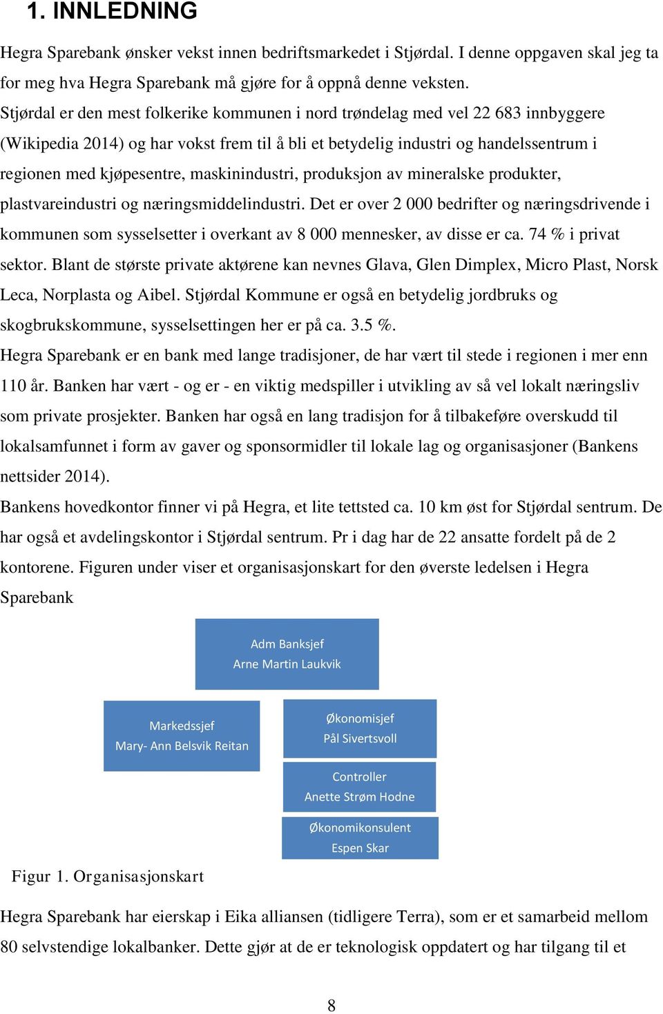 maskinindustri, produksjon av mineralske produkter, plastvareindustri og næringsmiddelindustri.