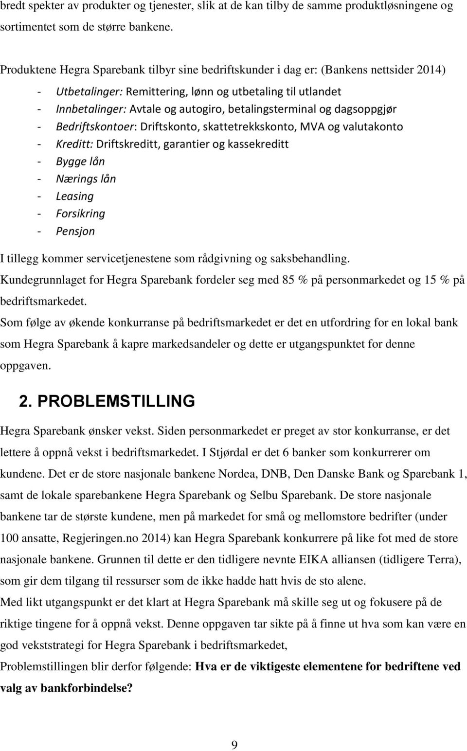 betalingsterminal og dagsoppgjør - Bedriftskontoer: Driftskonto, skattetrekkskonto, MVA og valutakonto - Kreditt: Driftskreditt, garantier og kassekreditt - Bygge lån - Nærings lån - Leasing -