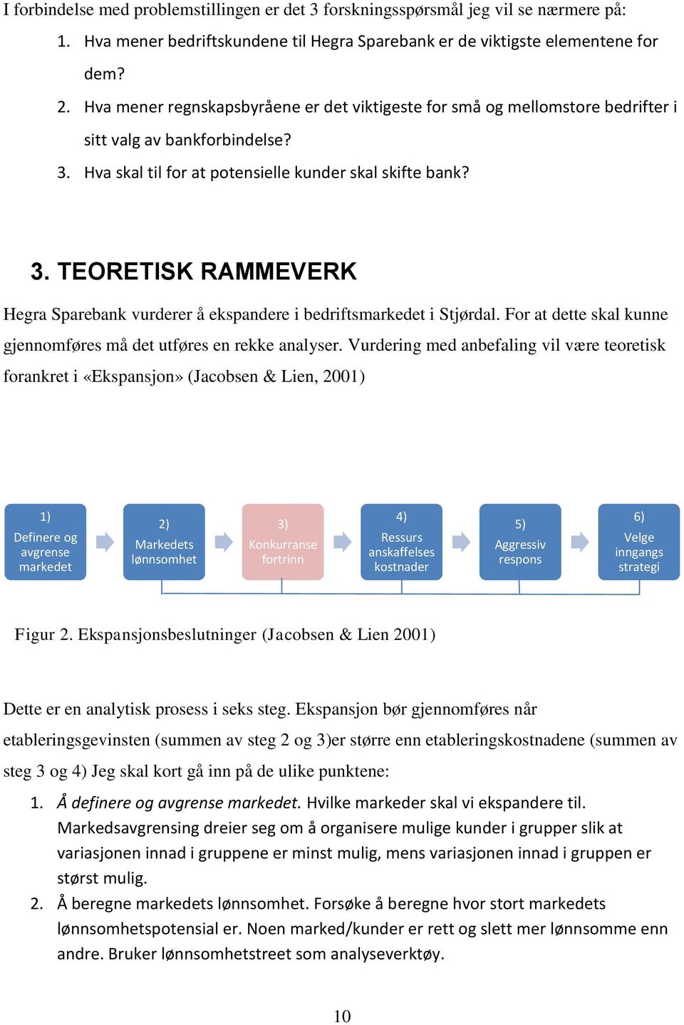 Hva skal til for at potensielle kunder skal skifte bank? 3. TEORETISK RAMMEVERK Hegra Sparebank vurderer å ekspandere i bedriftsmarkedet i Stjørdal.