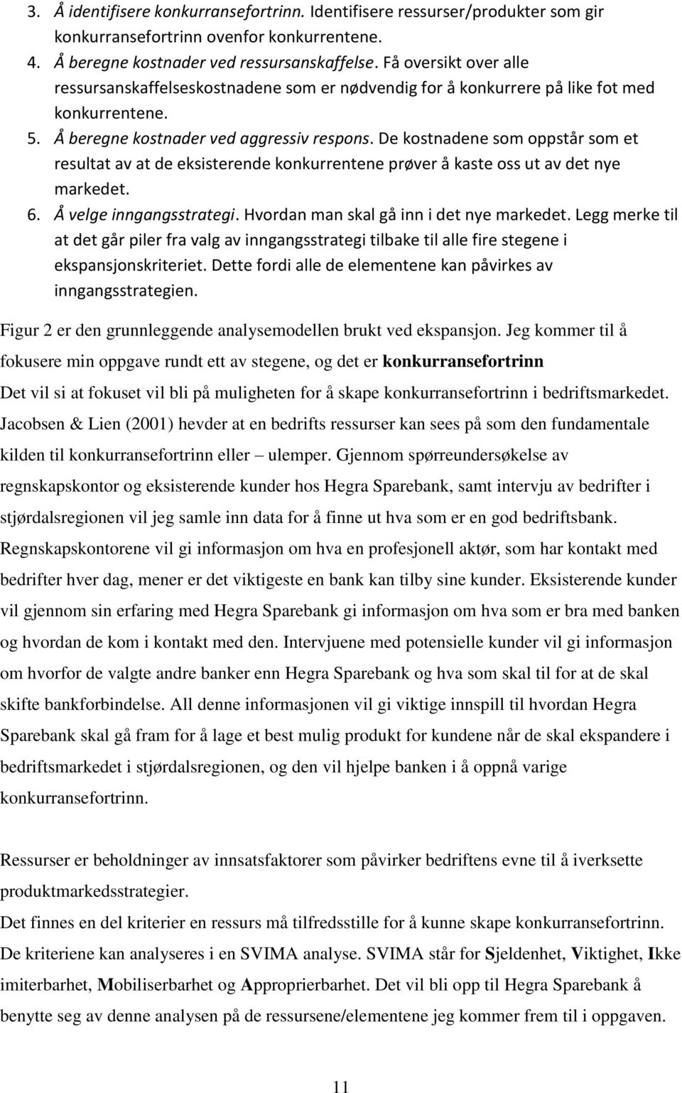 De kostnadene som oppstår som et resultat av at de eksisterende konkurrentene prøver å kaste oss ut av det nye markedet. 6. Å velge inngangsstrategi. Hvordan man skal gå inn i det nye markedet.