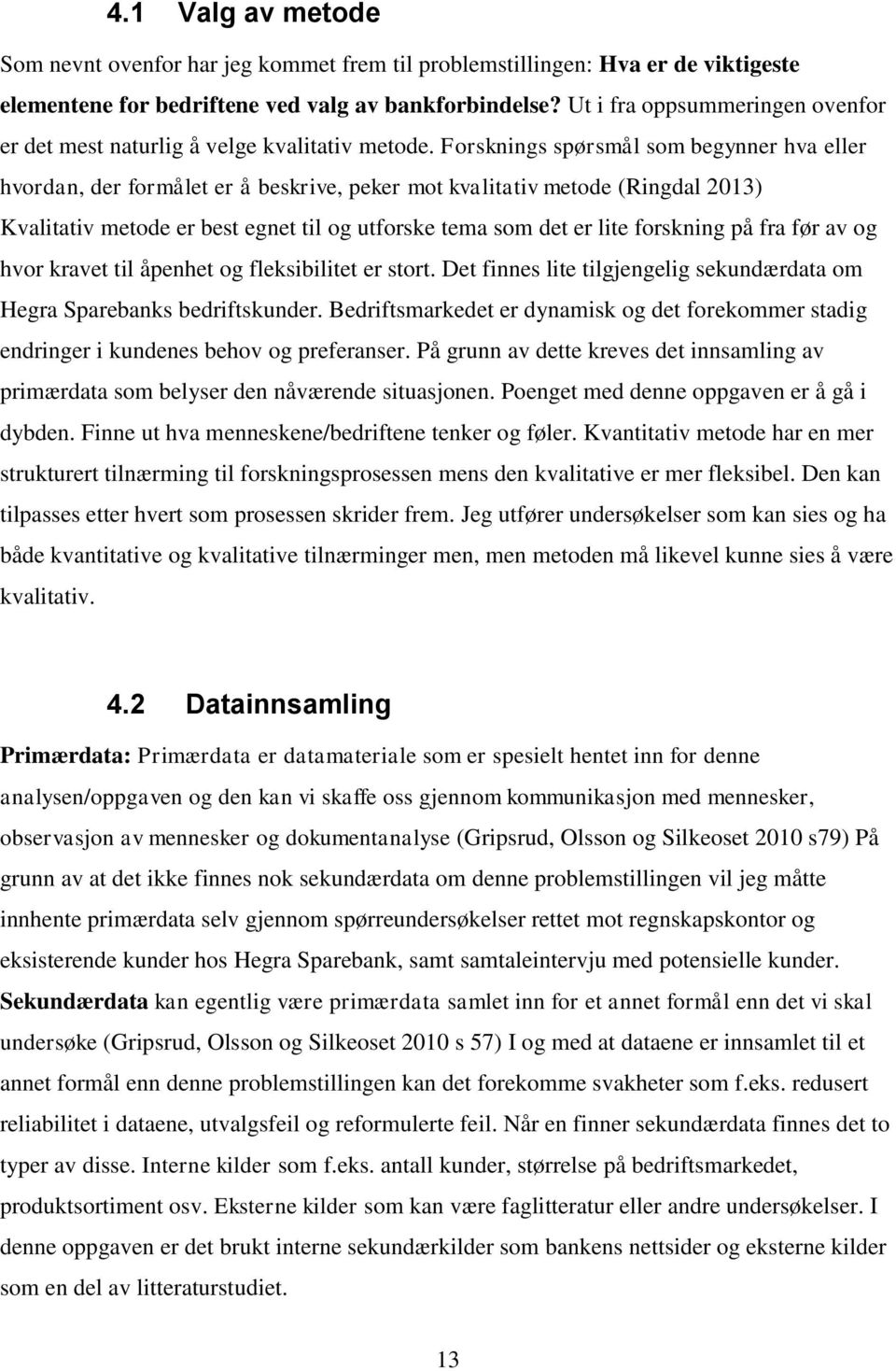 Forsknings spørsmål som begynner hva eller hvordan, der formålet er å beskrive, peker mot kvalitativ metode (Ringdal 2013) Kvalitativ metode er best egnet til og utforske tema som det er lite