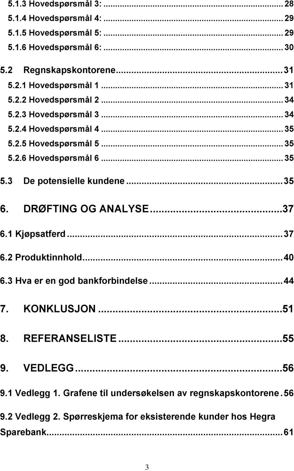 .. 35 6. DRØFTING OG ANALYSE...37 6.1 Kjøpsatferd... 37 6.2 Produktinnhold... 40 6.3 Hva er en god bankforbindelse... 44 7. KONKLUSJON...51 8. REFERANSELISTE...55 9.