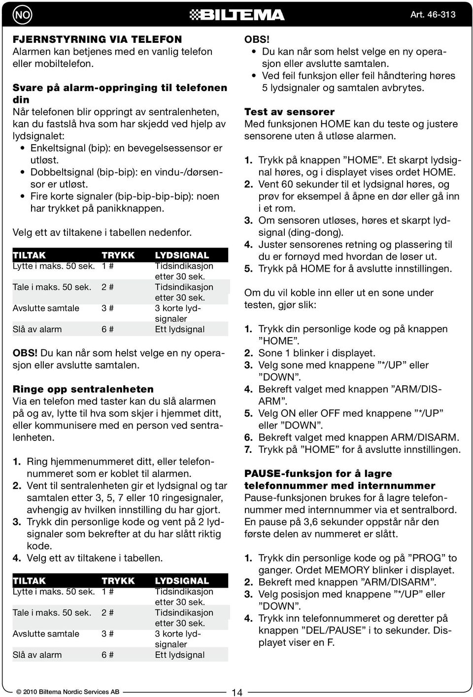 utløst. Dobbeltsignal (bip-bip): en vindu-/dørsensor er utløst. Fire korte signaler (bip-bip-bip-bip): noen har trykket på panikknappen. Velg ett av tiltakene i tabellen nedenfor.