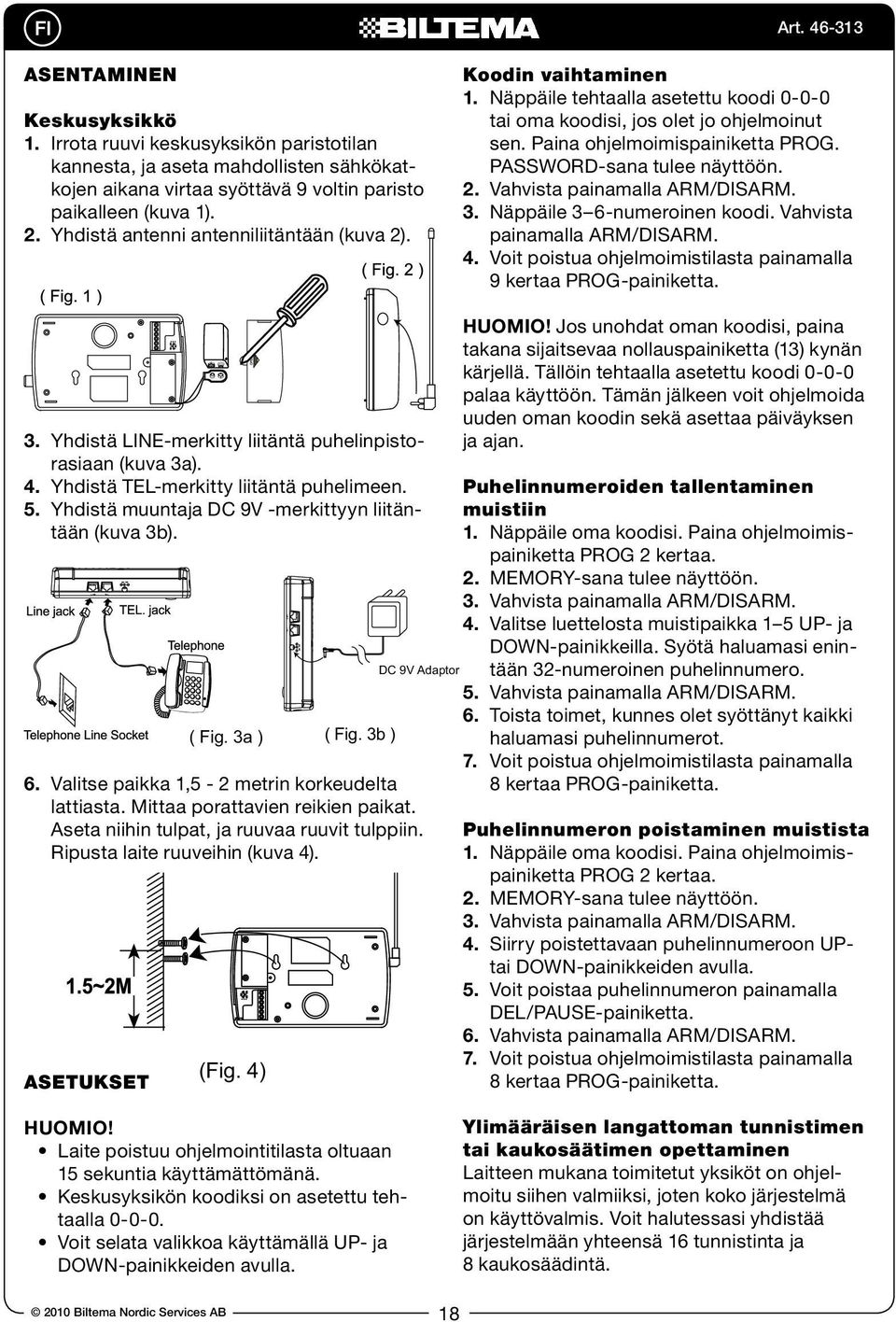 PASSWORD-sana tulee näyttöön. 2. Vahvista painamalla ARM/DISARM. 3. Näppäile 3 6-numeroinen koodi. Vahvista painamalla ARM/DISARM. 4.