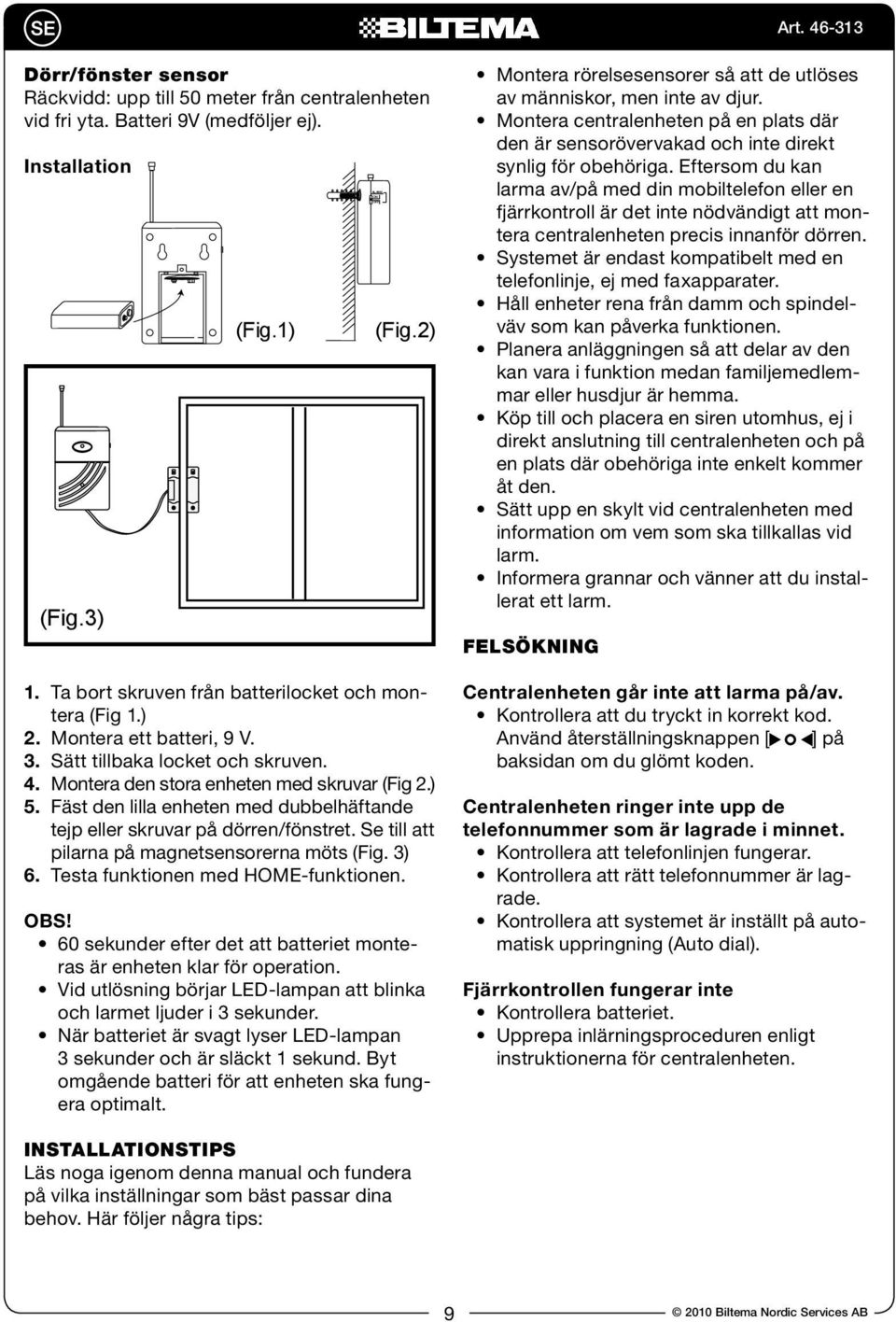 Fäst den lilla enheten med dubbelhäftande tejp eller skruvar på dörren/fönstret. Se till att pilarna på magnetsensorerna möts (Fig. 3) 6. Testa funktionen med HOME-funktionen. OBS!