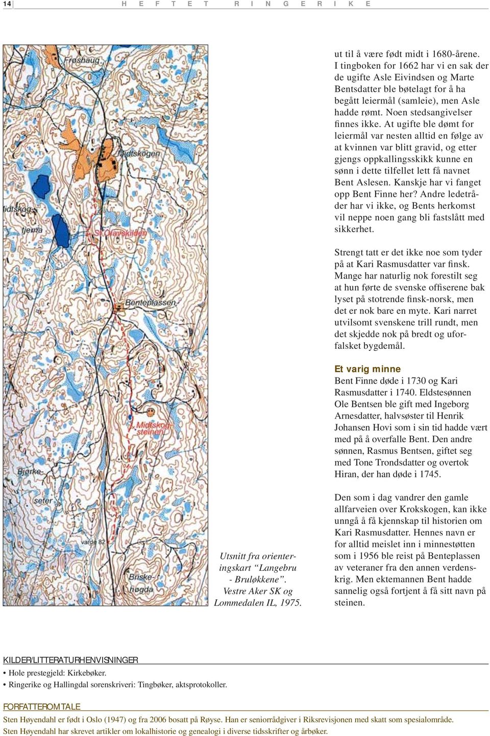 At ugifte ble dømt for leiermål var nesten alltid en følge av at kvinnen var blitt gravid, og etter gjengs oppkallingsskikk kunne en sønn i dette tilfellet lett få navnet Bent Aslesen.