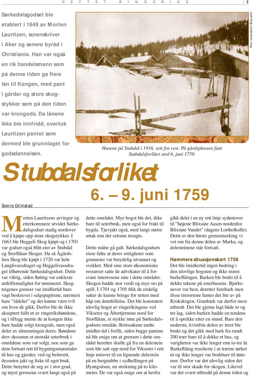 Da lånene ikke ble innfridd, overtok Lauritzen pantet som dermed ble grunnlaget for godsdannelsen. Husene på Stubdal i 1916, sett fra vest. På gårdsplassen fant Stubdalsforliket sted 6. juni 1759.