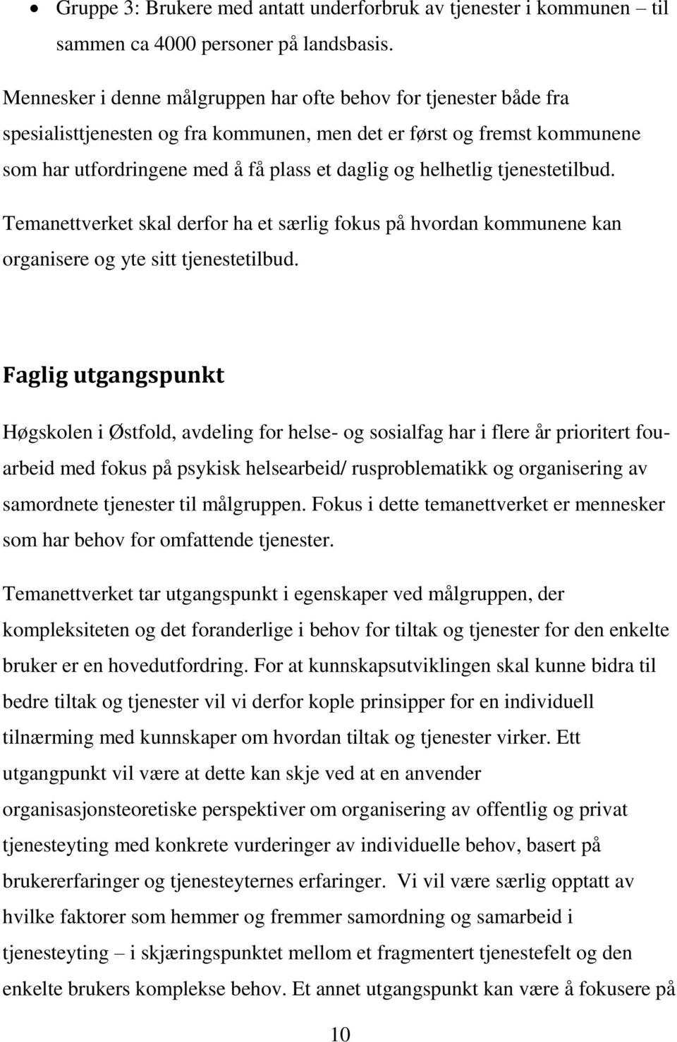 helhetlig tjenestetilbud. Temanettverket skal derfor ha et særlig fokus på hvordan kommunene kan organisere og yte sitt tjenestetilbud.