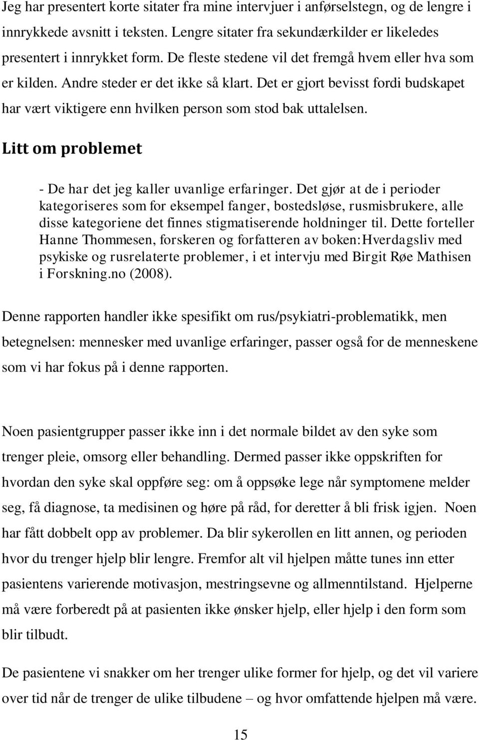 Litt om problemet - De har det jeg kaller uvanlige erfaringer.