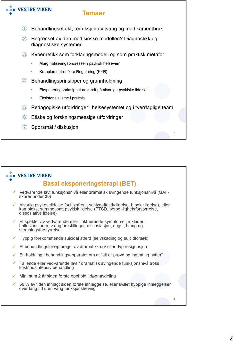 Eksistensialisme i praksis Pedagogiske utfordringer i helsesystemet og i tverrfaglige team Etiske og forskningsmessige utfordringer Spørsmål / diskusjon 3 Basal eksponeringsterapi (BET) " Vedvarende