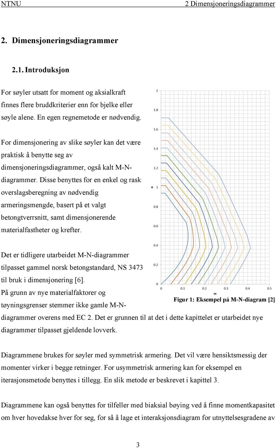 Disse benyttes for en enkel og rask overslagsberegning av nødvendig armeringsmengde, basert på et valgt betongtverrsnitt, samt dimensjonerende materialfastheter og krefter.