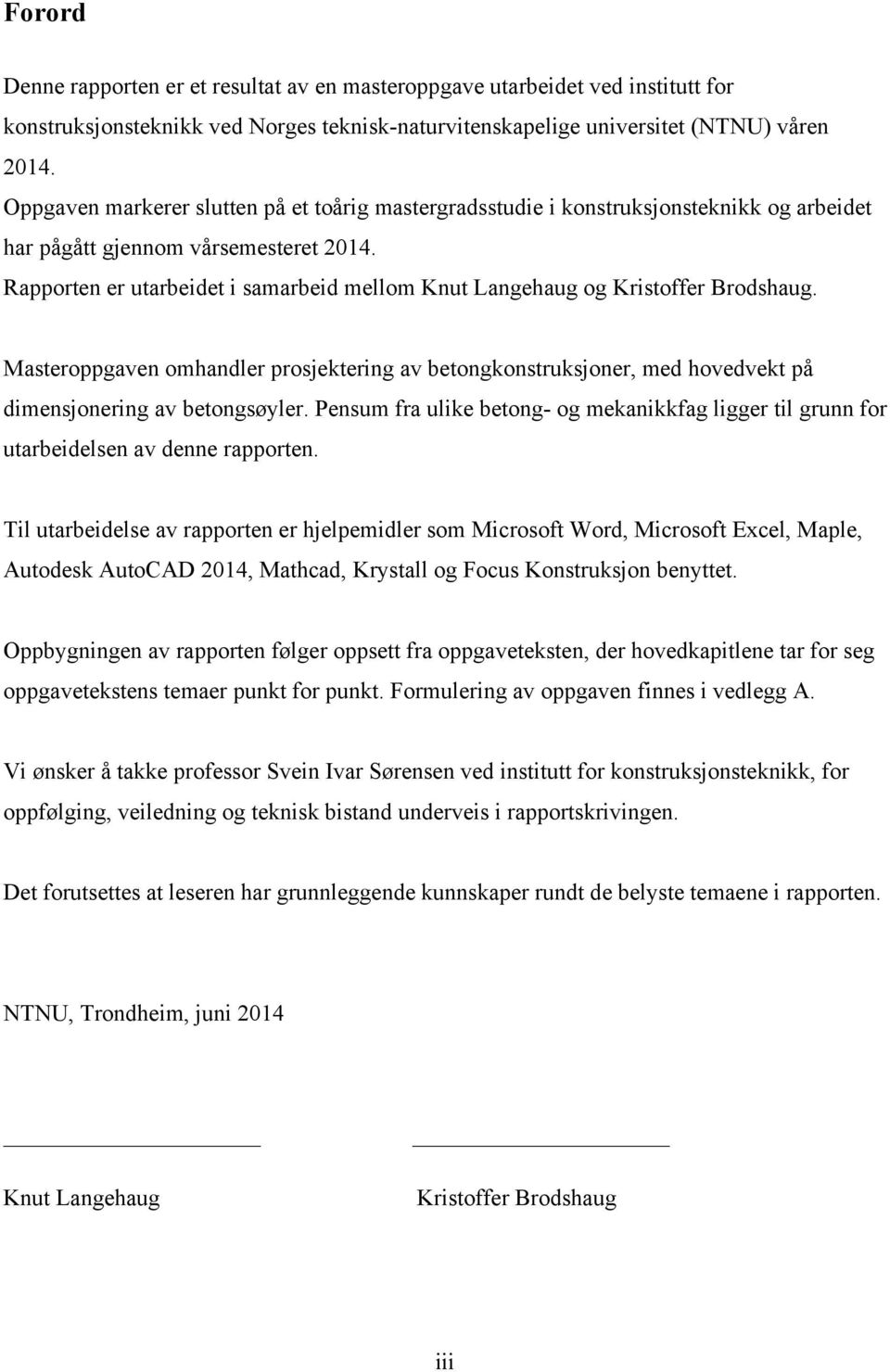 Rapporten er utarbeidet i samarbeid mellom Knut Langehaug og Kristoffer Brodshaug. Masteroppgaven omhandler prosjektering av betongkonstruksjoner, med hovedvekt på dimensjonering av betongsøyler.